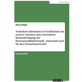 Veränderte Adoleszenz in Gesellschaft und neuerer Literatur unter besonderer Berücksichtigung der Homosexualitätsthematik