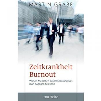 Martin Grabe Zeitkrankheit Burnout: Warum Menschen Ausbrennen Und Was Man Dagegen Tun Kann