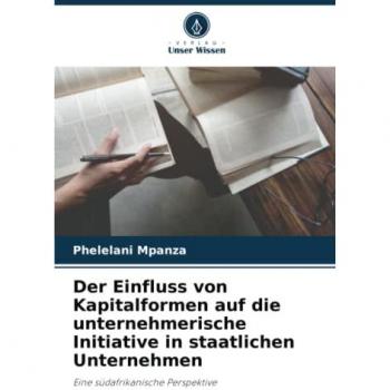 Mpanza, Phelelani: Der Einfluss von Kapitalformen auf die unternehmerische Initiative in staatlichen Unternehmen