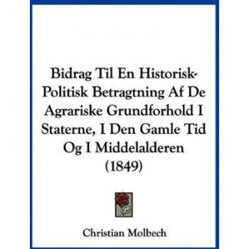 Bidrag Til En Historisk-Politisk Betragtning Af De Agrariske Grundforhold I Staterne, I Den Gamle Tid Og I Middelalderen (1849)