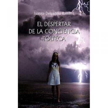 Ramirez, Juanita Delgadillo: El Despertar de La Conciencia Tolteca
