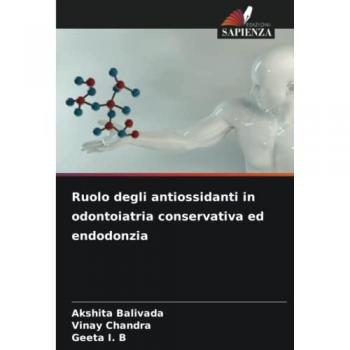 Balivada, Akshita: Ruolo degli antiossidanti in odontoiatria conservativa ed endodonzia