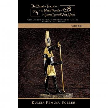 The Damby Tradition of the Kono People of Sierra Leone West Africa: With a Tribute to the Late Paramount Chief Fasuluku I of Kono District 1895-1978