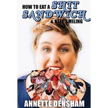 Densham, Annette: How to Eat A Shit Sandwich and Keep Smiling