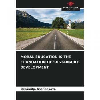Asanbekova, Dzhamilja: MORAL EDUCATION IS THE FOUNDATION OF SUSTAINABLE DEVELOPMENT