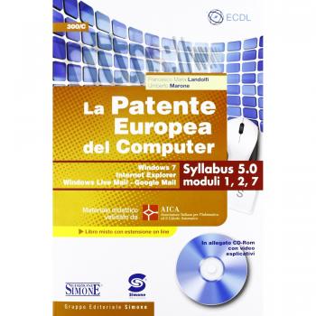 La patente europea del computer. Windows 7, Internet Explorer, Windows Live Mail-Google Mail. Syllabus 5.0 moduli 1, 2, 7. Con CD-ROM