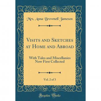 Visits and Sketches at Home and Abroad, Vol. 2 of 3: With Tales and Miscellanies Now First Collected