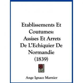 Etablissements Et Coutumes: Assises Et Arrets de L'Echiquier de Normandie (1839)