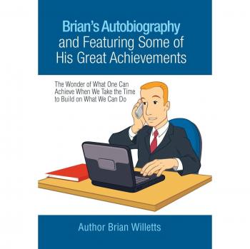 Brian's Autobiography and Featuring Some of His Great Achievements: The Wonder of What One Can Achieve When We Take the Time to Build on What We Can Do