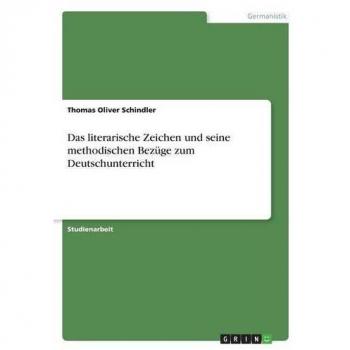 Das literarische Zeichen und seine methodischen Bezüge zum Deutschunterricht