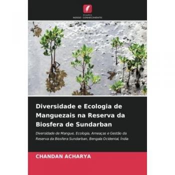 Diversidade e Ecologia de Manguezais na Reserva da Biosfera de Sundarban: Diversidade de Mangue, Ecologia, Ameaças e Gestão da Reserva da Biosfera Sundarban, Bengala Ocidental, Índia
