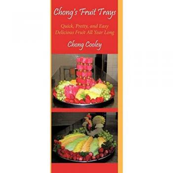 Chong's Fruit Trays: Quick, Pretty, and Easy Delicious Fruit All Year Long