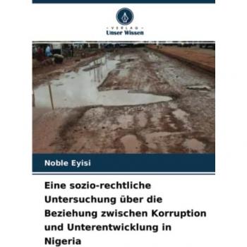 Eine sozio-rechtliche Untersuchung über die Beziehung zwischen Korruption und Unterentwicklung in Nigeria