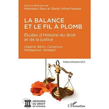 La balance et le fil à plomb: Études d'Histoire du droit et de la justice (Algérie, Bénin, Cameroun, Madagascar, Sénégal)