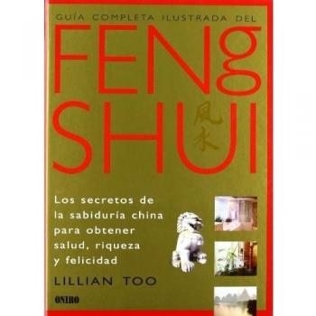 GUIA COMPLETA ILUSTRADA DEL FENG SHUI , Los secretos de la sabiduria china para obtener salud, riqueza y felicidad
