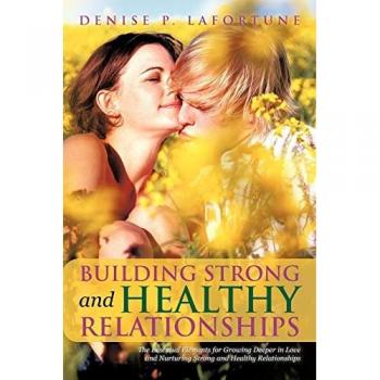Building Strong and Healthy Relationships: The Essential Elements for Growing Deeper in Love and Nurturing Strong and Healthy Relationships