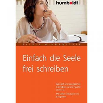 Sylvia Winnewisser Einfach Die Seele Frei Schreiben. Wie Sich Therapeutisches Schreiben Auf Die Psyche Auswirkt. Mit Vielen Übungen Und Beispielen