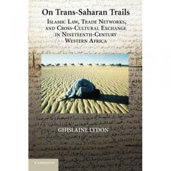 On Trans-Saharan Trails: Islamic Law, Trade Networks, and Cross-Cultural Exchange in Nineteenth-Century Western Africa