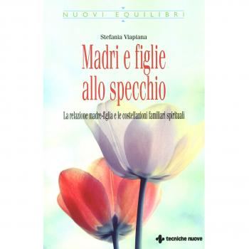 Madri e figlie allo specchio. La relazione madre-figlia e le costellazioni familiari spirituali