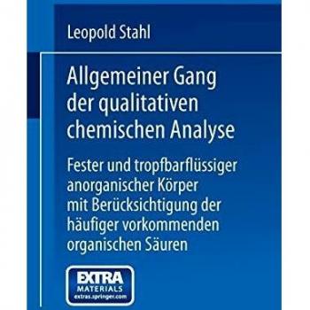 Allgemeiner Gang der qualitativen chemischen Analyse fester und tropfbarflüssiger anorganischer Körper mit Berücksichtigung der häufiger vorkommenden organischen Säuren