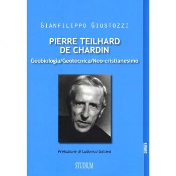 Pierre Teilhard de Chardin. Geobiologia, geotecnica, neo-cristianesimo