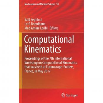 Computational Kinematics: Proceedings of the 7th International Workshop on Computational Kinematics that was held at Futuroscope-Poitiers, France, in May 2017 (Mechanisms and Machine Science)