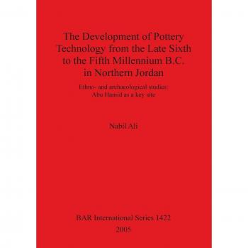 The Development of Pottery Technology from the Late Sixth to the Fifth Millennium B.C. in Northern Jordan,  BAR International Series