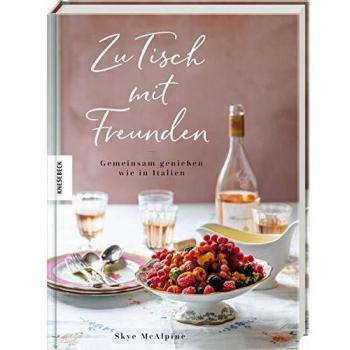 Skye McAlpine Zu Tisch Mit Freunden: Gemeinsam Genießen Wie In Italien. Italienisch Kochen Für Gäste