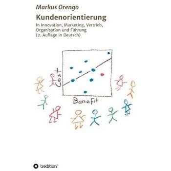 Kundenorientierung: In Innovation, Marketing, Vertrieb, Organisation und Führung