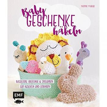 Babygeschenke häkeln: Rasseltiere, Greiflinge und Spieluhren zum Kuscheln und Liebhaben