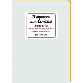 Il quaderno delle tisane di una volta. Decotti e infusi per star bene