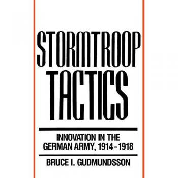 Stormtroop Tactics: Innovation in the German Army, 1914-1918