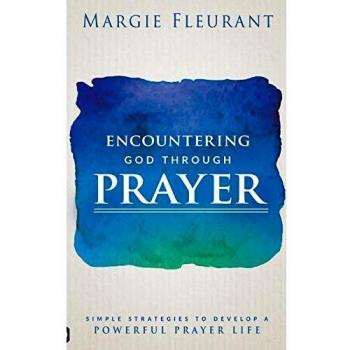 Encountering God Through Prayer: Simple Strategies to Develop a Powerful Prayer Life