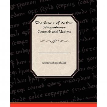The Essays of Arthur Schopenhauer Counsels and Maxims