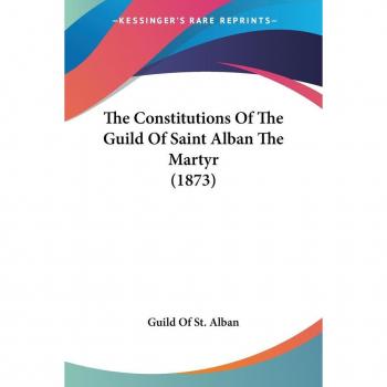 The Constitutions of the Guild of Saint Alban the Martyr (1873)
