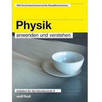 Deutschweizerische Physikkommission DPK Physik Anwenden Und Verstehen: Aufgaben Für Die Sekundarstufe Ii