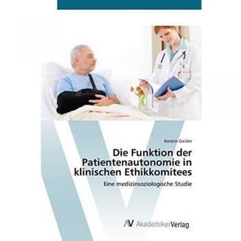 Die Funktion der Patientenautonomie in klinischen Ethikkomitees: Eine medizinsoziologische Studie
