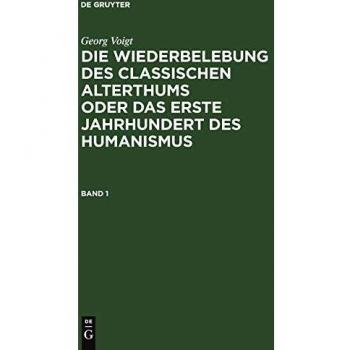 Georg Voigt: Die Wiederbelebung des classischen Alterthums oder das erste Jahrhundert des Humanismus. Band 1