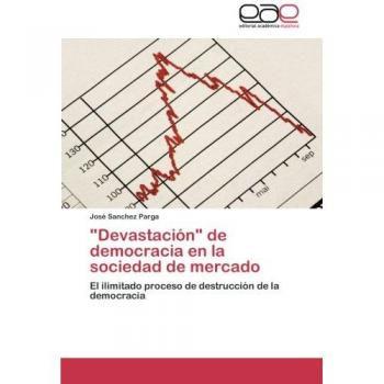 Devastación de democracia en la sociedad de mercado: El ilimitado proceso de destrucción de la democracia