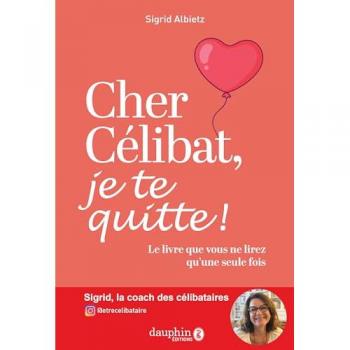 Cher célibat, je te quitte!: Le livre que vous ne lirez q'une seule fois