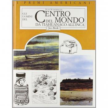 Gli uomini del centro del mondo: da tiahuanaco all'inca