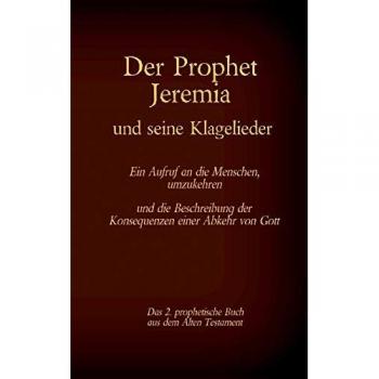 Der Prophet Jeremia und seine Klagelieder Jeremias Threni: Das 2. prophetische Buch aus dem Alten Testament der Bibel (Die Bücher der Bibel als Einzelausgabe)