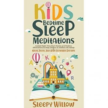 Kids Bedtime Sleep Meditations: Guided Night Time Short Stories And Positive Affirmations To Help Children & Toddlers Fall Asleep At Night, Relax, And Have Beautiful Dreams