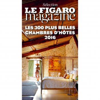 Les 300 plus belles chambres d'hôtes : Sélection le Figaro magazine