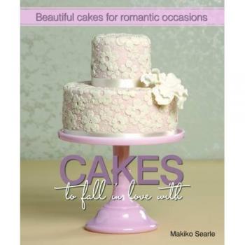 Cakes to Fall in Love With: Beautiful Cakes for Romantic Occasions