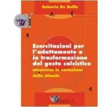 Esercitazioni per l'adattamento e la trasformazione del gesto calcistico attraverso la variazione dello stimolo. Con DVD