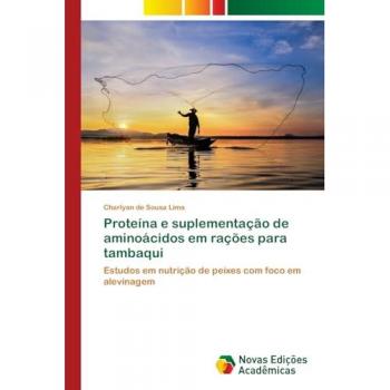 Proteína e suplementação de aminoácidos em rações para tambaqui: Estudos em nutrição de peixes com foco em alevinagem