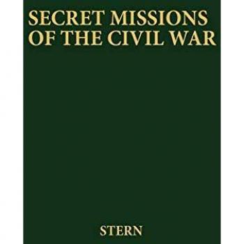 Secret Missions of the Civil War: First-Hand Accounts by Men and Women Who Risked Their Lives in Underground Activities for the North and the South, W