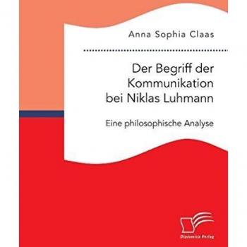 Der Begriff der Kommunikation bei Niklas Luhmann: Eine philosophische Analyse