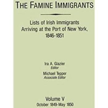 Famine Immigrants. Lists of Irish Immigrants Arriving at the Port of New York, 1846-1851. Volume V